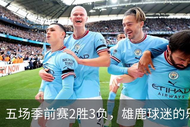 五场季前赛2胜3负，雄鹿球迷的乐观还剩多少？